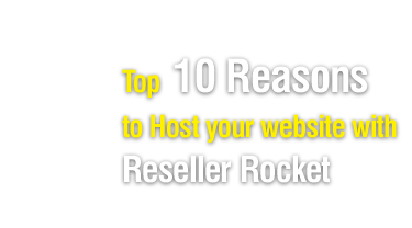 Top  10 Reasons to Host your website with Reseller Rocket 